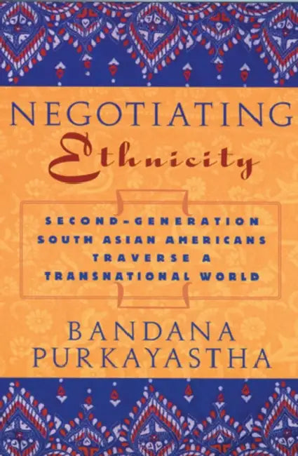 Negotiating Ethnicity: Second-Generation South Asians Traverse a Transnational World by Bandana Purkayastha
