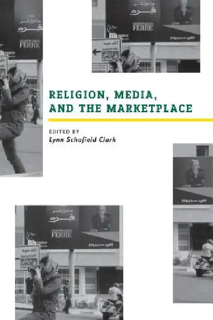 Religion, Media, and the Marketplace by Lynn Schofield Clark, Regina M. Marchi, David Nord