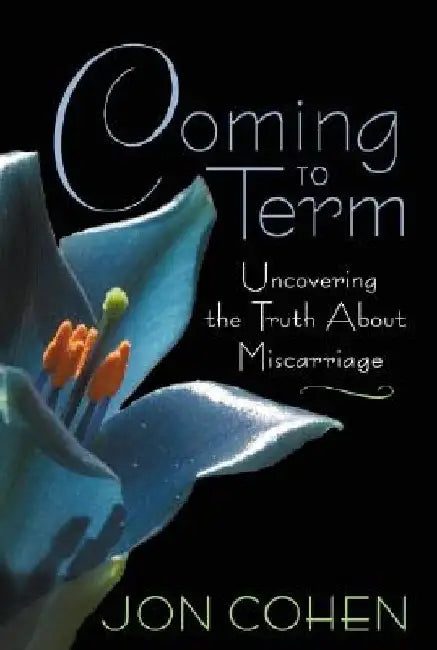 Coming to Term: Uncovering the Truth About Miscarriage by Jon Cohen