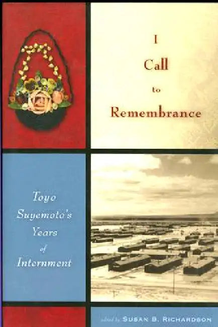 I Call to Remembrance: Toyo Suyemoto's Years of Internment by Toyo Suyemoto, Susan B. Richardson