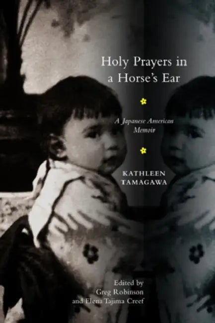 Holy Prayers in a Horse's Ear: A Japanese American Memoir by Kathleen Tamagawa, Greg Robinson, Elena Tajima Creef