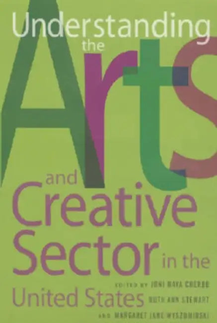 Understanding the Arts and Creative Sector in the United States by Joni Maya Cherbo, Ruth Ann Stewart, Margaret Jane Wyszomirski