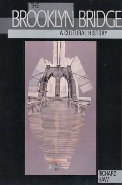 The Brooklyn Bridge: A Cultural History by Richard Haw