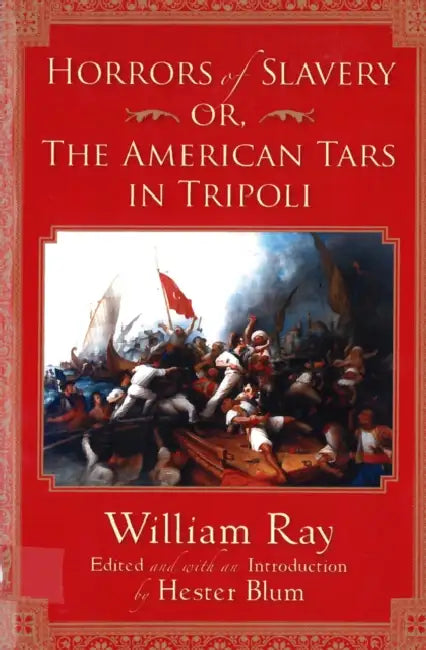 Horrors of Slavery: Or, The American Tars in Tripoli by Hester Blum, William Ray