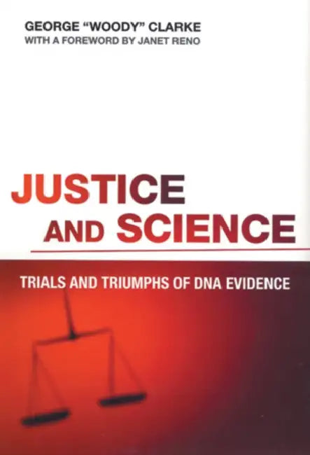 Justice and Science: Trials and Triumphs of DNA Evidence by George Clarke, Janet Reno