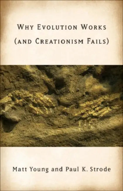 Why Evolution Works (and Creationism Fails) by Matt Young, Paul Strode, Kevin Padian