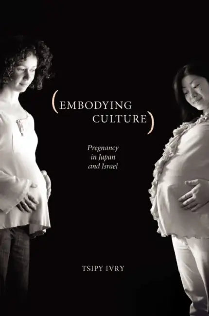 Embodying Culture: Pregnancy in Japan and Israel by Tsipy Ivry