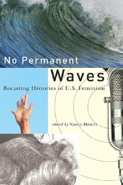 No Permanent Waves: Recasting Histories of U.S. Feminism by Nancy a. Hewitt, Nancy a. Hewitt, Marisela Châvez