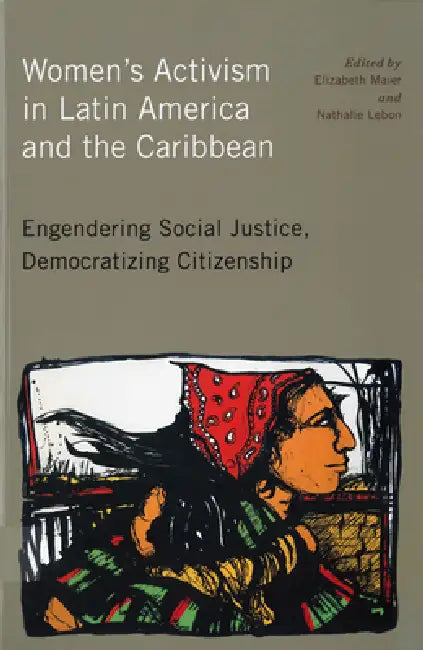 Women's Activism in Latin America and the Caribbean: Engendering Social Justice, Democratizing Citizenship by Elizabeth Maier, Nathalie Lebon, Sonia Alvarez