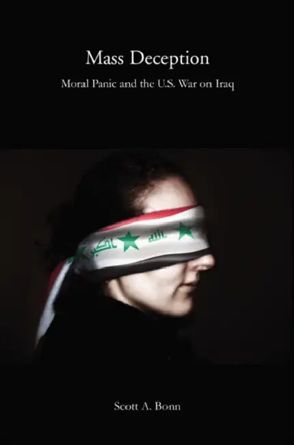 Mass Deception: Moral Panic and the U.S. War on Iraq by Scott A. Bonn, Michael Welch
