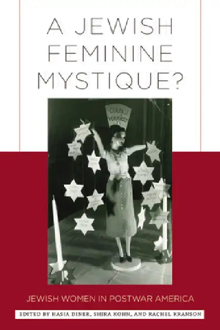 A Jewish Feminine Mystique?: Jewish Women in Postwar America by Hasia R. Diner, Hasia Diner, Shira Kohn