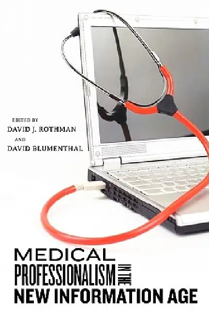 Medical Professionalism in the New Information Age by David J. Rothman, David Blumenthal, David Blumenthal