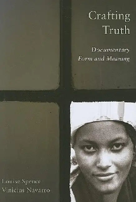 Crafting Truth: Documentary Form and Meaning by Louise Spence, Vinicius Navarro