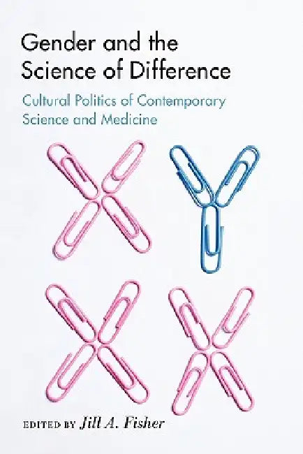 Gender and the Science of Difference: Cultural Politics of Contemporary Science and Medicine by Jill a. Fisher