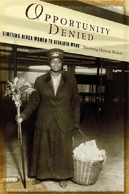 Opportunity Denied: Limiting Black Women to Devalued Work by Enobong Branch
