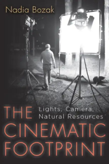 The Cinematic Footprint: Lights, Camera, Natural Resources by Nadia Bozak