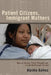 Patient Citizens, Immigrant Mothers: Mexican Women, Public Prenatal Care, and the Birth Weight Paradox by Alyshia Galvez
