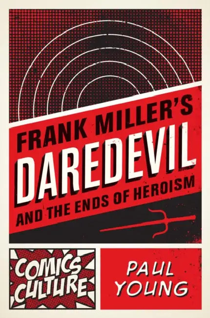Frank Miller's Daredevil and the Ends of Heroism by Paul Young