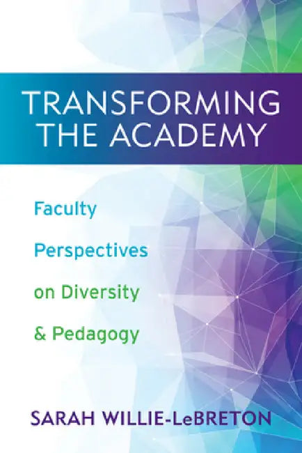 Transforming the Academy: Faculty Perspectives on Diversity and Pedagogy by Sarah Willie-Lebreton, Michael D. Smith, Eve Tuck