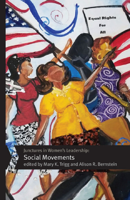 Junctures in Women's Leadership: Social Movements by Mary K. Trigg, Alison R. Bernstein, Jo E. Butterfield