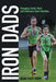 Iron Dads: Managing Family, Work, and Endurance Sport Identities by Diana Tracy Cohen