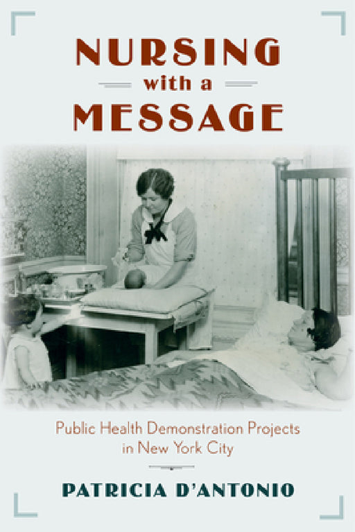 Nursing with a Message: Public Health Demonstration Projects in New York City by Patricia D'Antonio