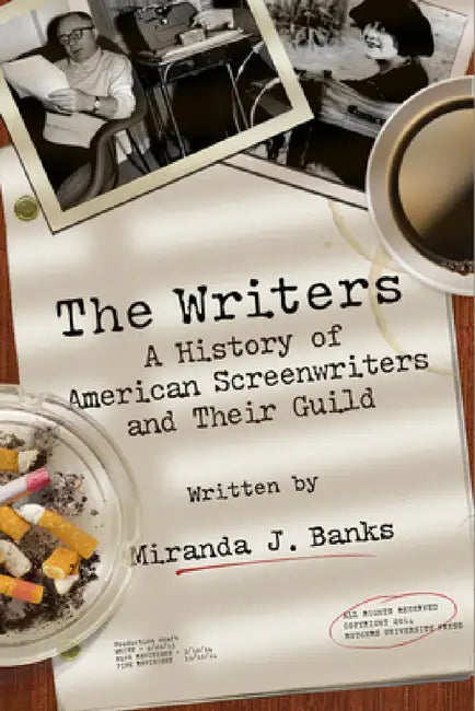 The Writers: A History of American Screenwriters and Their Guild by Miranda J. Banks