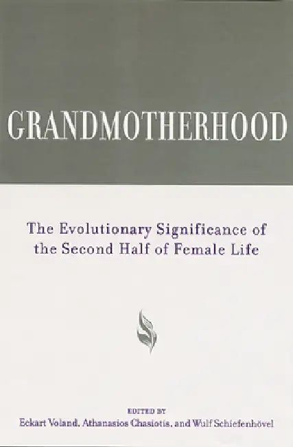 Grandmotherhood: The Evolutionary Significance of the Second Half of Female Life by Chris Knight, Camilla Power, Eckart Voland