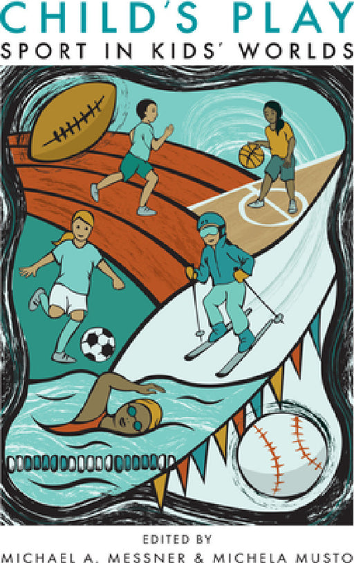 Child's Play: Sport in Kids' Worlds by Michael A. Messner, Michela Musto, Don Sabo