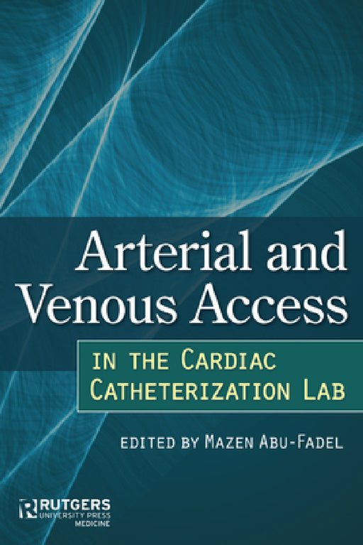 Arterial and Venous Access in the Cardiac Catheterization Lab: Arterial and Venous Access in the Cardiac Catheterization Lab by Mazen Abu-Fadel, Mazen Abu-Fadel, Fahmi Farah