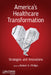 America's Healthcare Transformation: Strategies and Innovations by Robert A. Phillips, Susan A. Abookire, David W. Bates