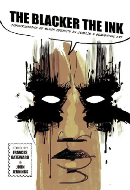 The Blacker the Ink: Constructions of Black Identity in Comics and Sequential Art by Frances Gateward, John Jennings, Frances Gateward