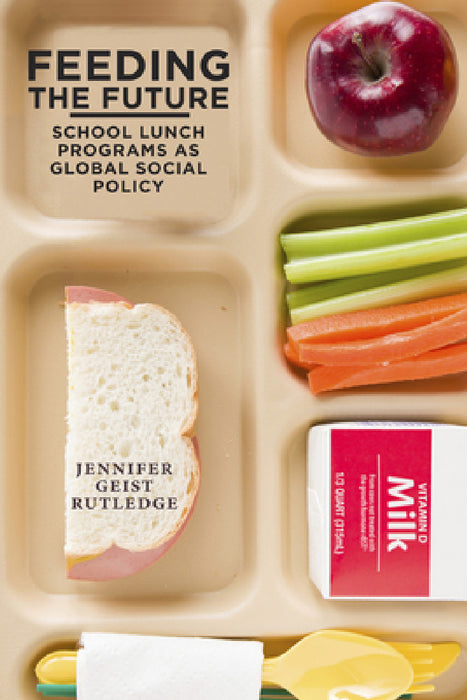 Feeding the Future: School Lunch Programs as Global Social Policy by Jennifer Geist Rutledge
