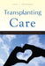 Transplanting Care: Shifting Commitments in Health and Care in the United States by Laura L. Heinemann