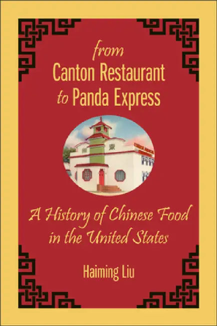 From Canton Restaurant to Panda Express: A History of Chinese Food in the United States by Haiming Liu