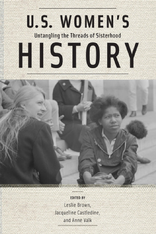 U.S. Women's History: Untangling the Threads of Sisterhood by Leslie Brown, Jacqueline Castledine, Anne Valk