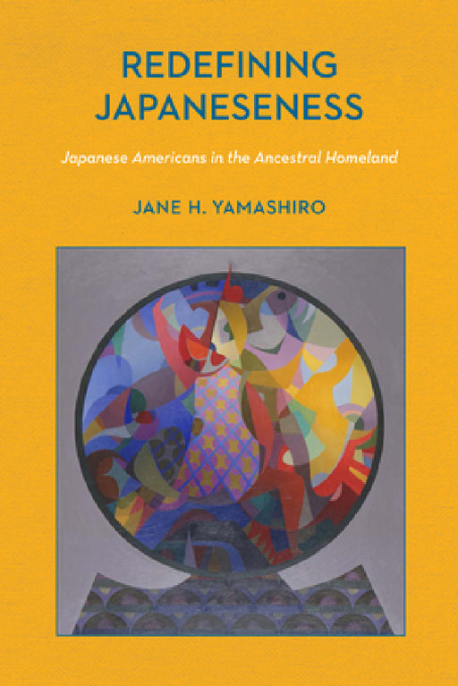 Redefining Japaneseness: Japanese Americans in the Ancestral Homeland by Jane H. Yamashiro
