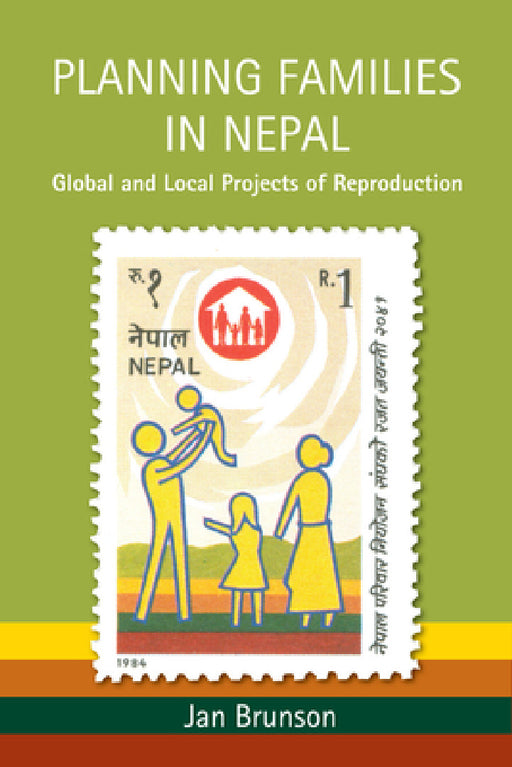 Planning Families in Nepal: Global and Local Projects of Reproduction by Jan Brunson