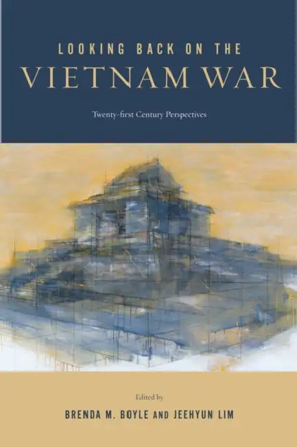 Looking Back on the Vietnam War: Twenty-First-Century Perspectives by Brenda M. Boyle, Jeehyun Lim, Brenda M. Boyle