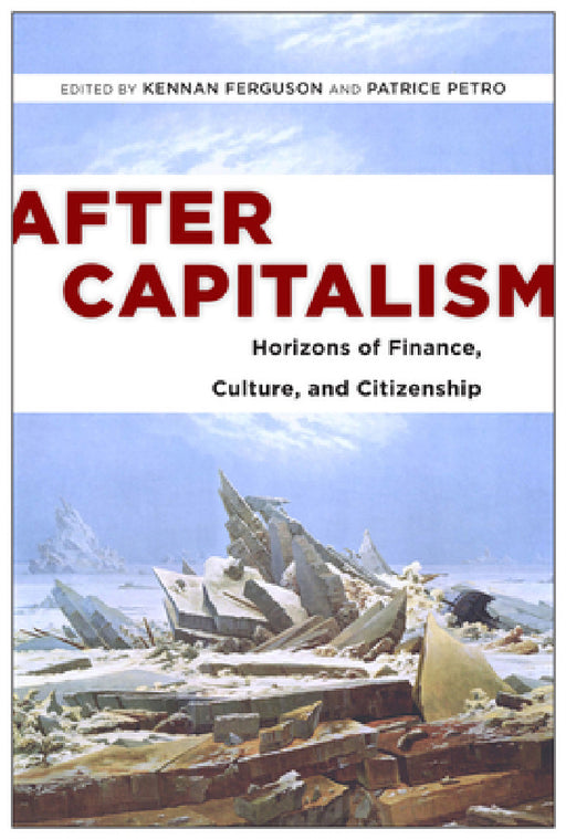After Capitalism: Horizons of Finance, Culture, and Citizenship by Kennan Ferguson, Patrice Petro, Patrice Petro