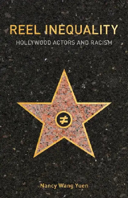Reel Inequality: Hollywood Actors and Racism by Nancy Wang Yuen