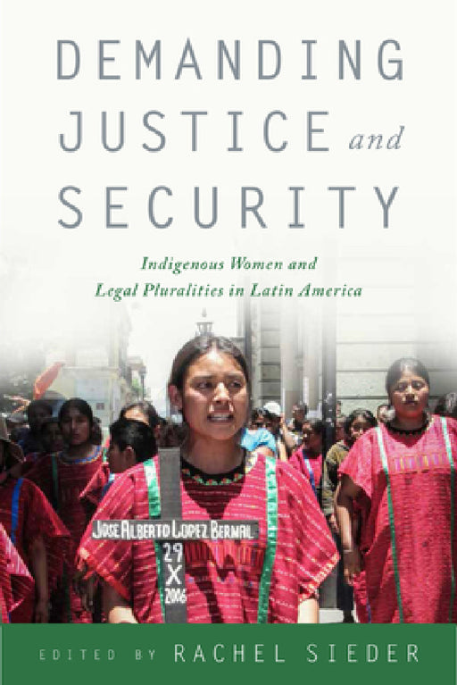 Demanding Justice and Security: Indigenous Women and Legal Pluralities in Latin America by Rachel Sieder, Rachel Sieder, Rosalva Aida Hernandez Castillo
