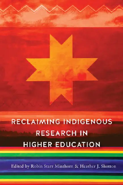 Reclaiming Indigenous Research in Higher Education by Robin Zape-Tah-Hol-Ah Minthorn, Heather J. Shotton, Bryan McKinley Jones Brayboy