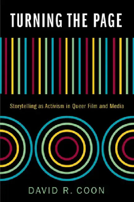 Turning the Page: Storytelling as Activism in Queer Film and Media by David R. Coon