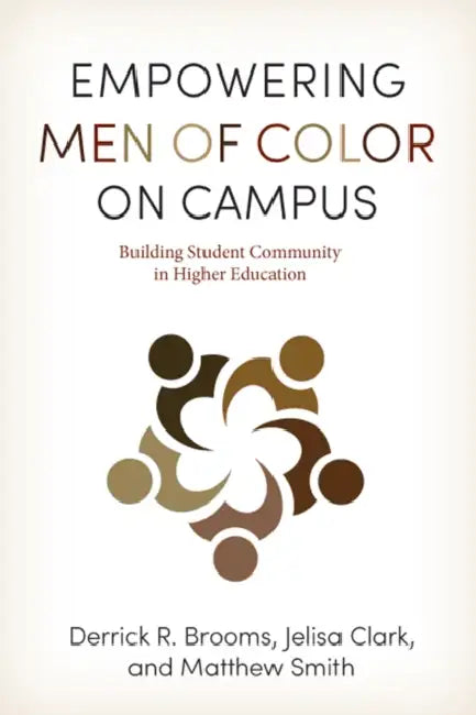 Empowering Men of Color on Campus: Building Student Community in Higher Education by Derrick R. Brooms, Jelisa Clark, Matthew Smith