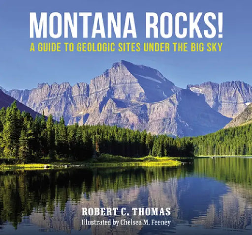 Montana Rocks: A Guide to Geologic Sites Under the Big Sky by Robert C. Thomas, Chelsea M. Feeney