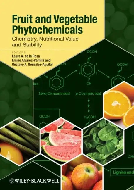 Fruit and Vegetable Phytochemicals: Chemistry, Nutritional Value and Stability by Editor: Laura A. de la Rosa, Editor: Emilio Alvarez-Parrilla, Editor: Gustavo A. Gonzalez-Aguilar (Centro de Investigacion en Alimentacion y Desarrollo A.C.)