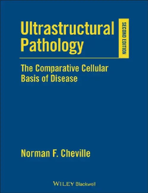 Ultrastructural Pathology: The Comparative Cellular Basis of Disease by Norman F. Cheville
