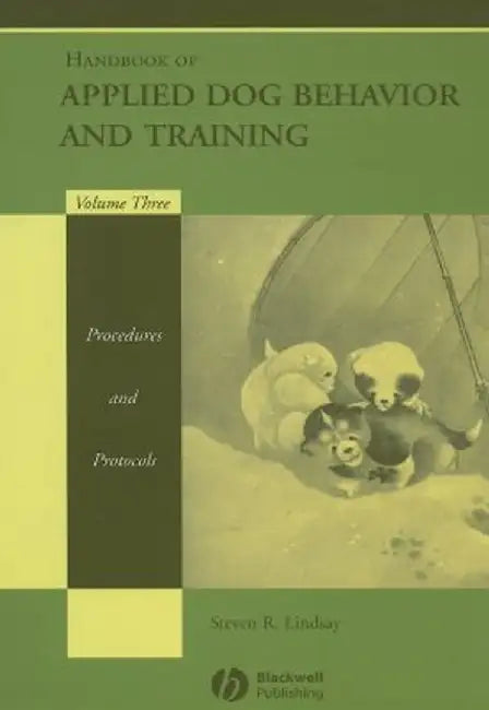 Handbook of Applied Dog Behavior and Training, Procedures and Protocols by Steven R. Lindsay