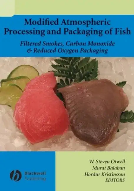 Modified Atmospheric Processing and Packaging of Fish: Filtered Smokes, Carbon Monoxide, and Reduced Oxygen Packaging by Editor: W. Steven Otwell, Editor: Hordur G. Kristinsson, Editor: Murat O. Balaban (University of Florida, Aquatic Food Products Program)